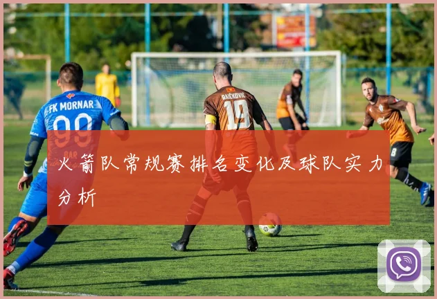 火箭队常规赛排名变化及球队实力分析
