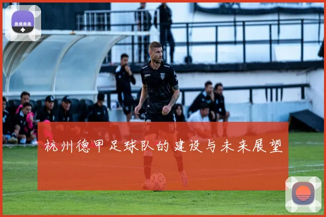 杭州德甲足球队的建设与未来展望
