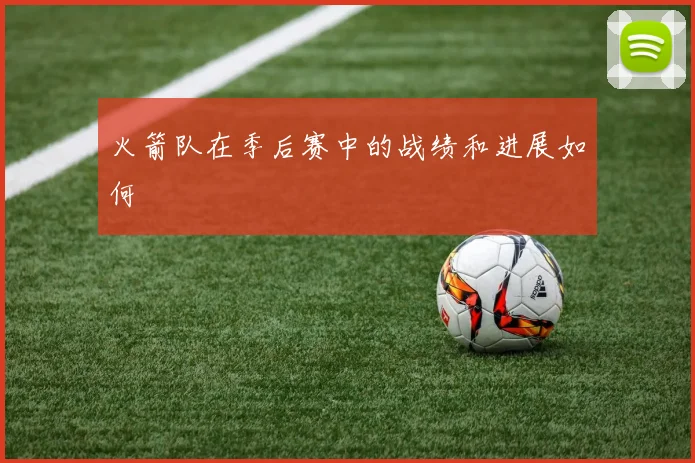 火箭队在季后赛中的战绩和进展如何