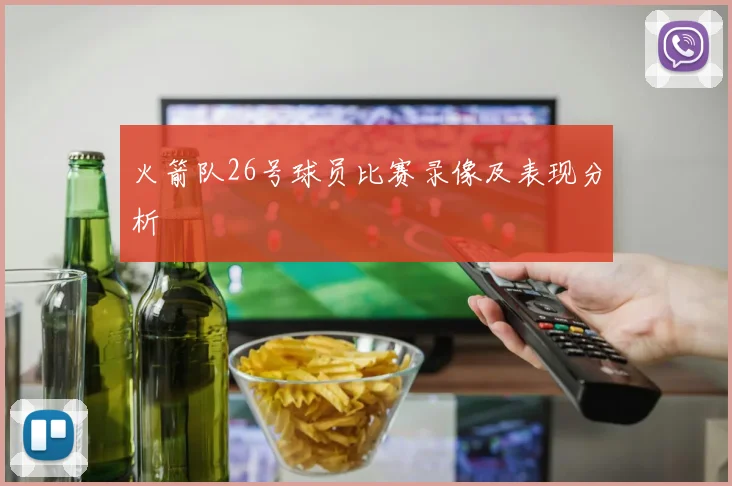 火箭队26号球员比赛录像及表现分析