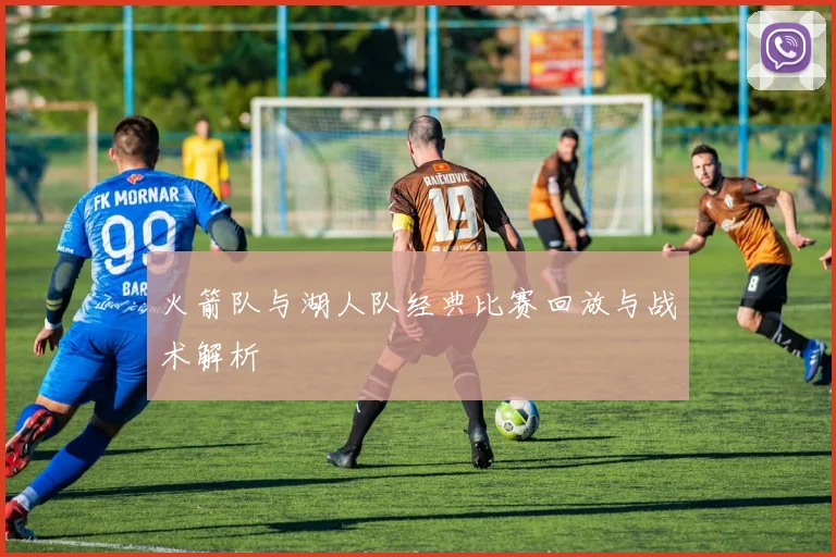 火箭队与湖人队经典比赛回放与战术解析